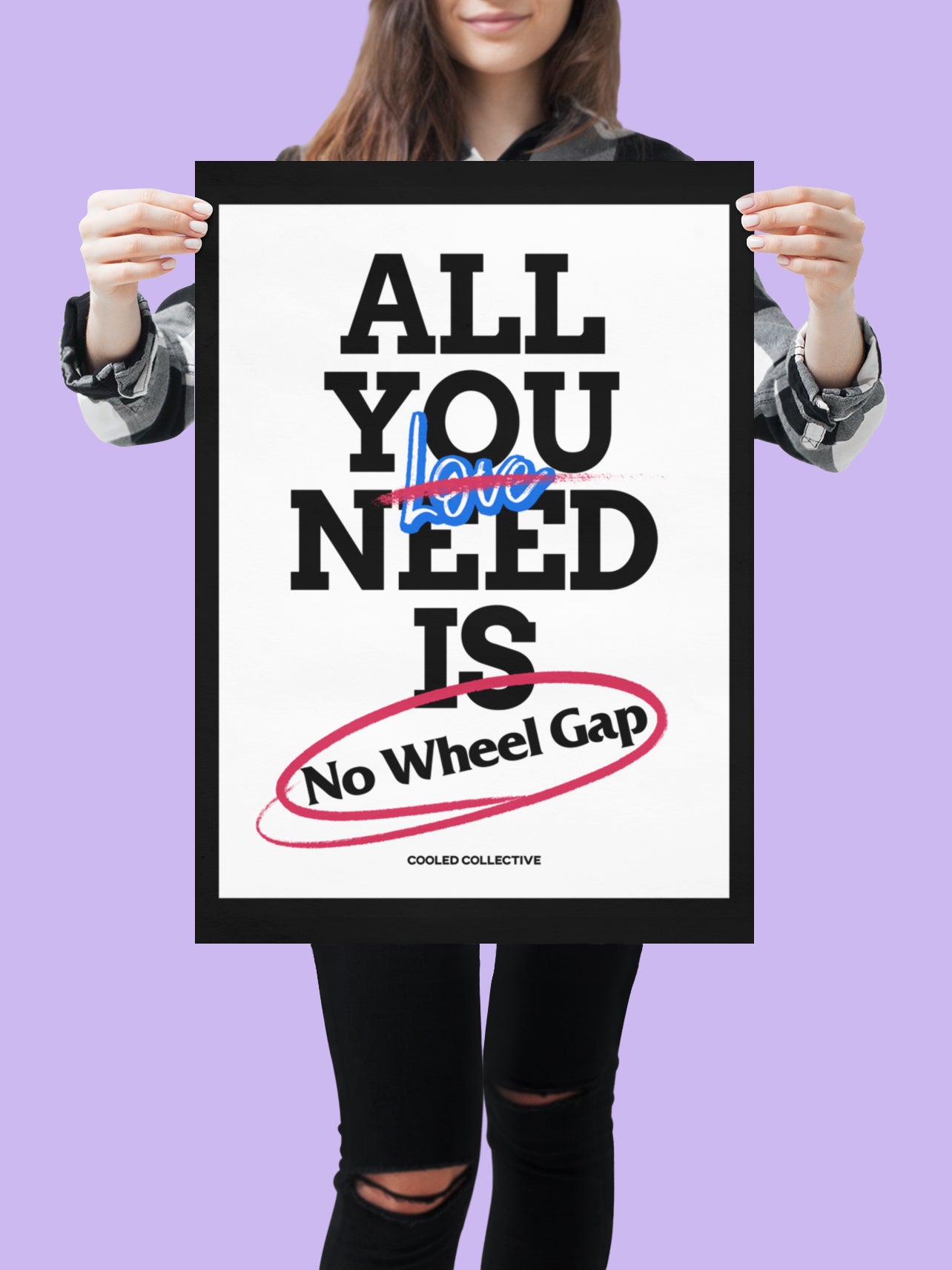 All you need is No Wheel Gap - 18x24" Poster